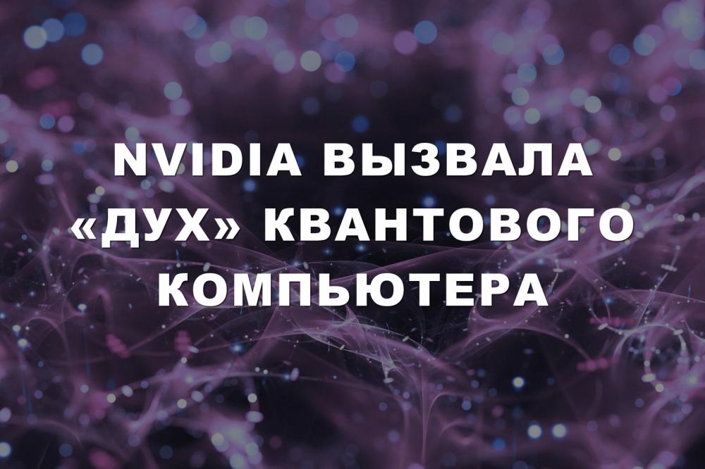 NVIDIA вызвала «дух» квантового компьютера