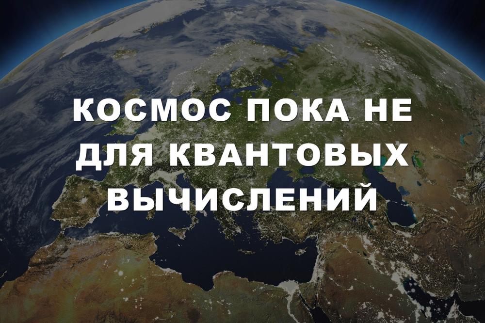 Космос пока не для квантовых вычислений 