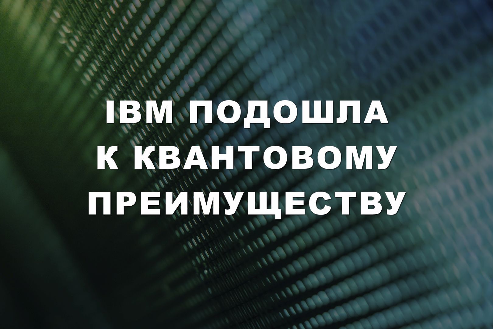 IBM подошла к квантовому преимуществу